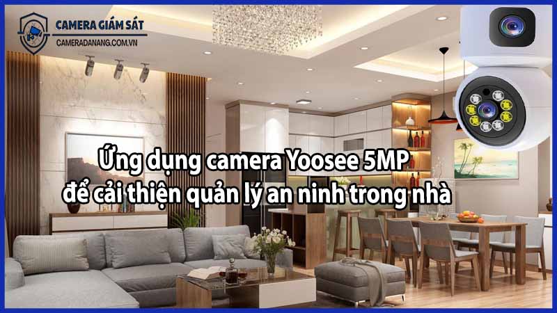 Ứng dụng camera Yoosee 5MP để cải thiện quản lý an ninh trong nhà