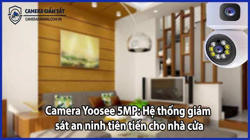 Camera Yoosee 5MP: Hệ thống giám sát an ninh tiên tiến cho nhà cửa