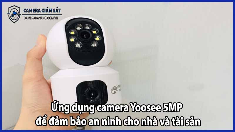 Ứng dụng camera Yoosee 5MP để đảm bảo an ninh cho nhà và tài sản