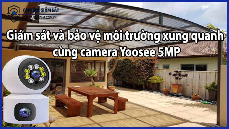 Giám sát và bảo vệ môi trường xung quanh cùng camera Yoosee 5MP