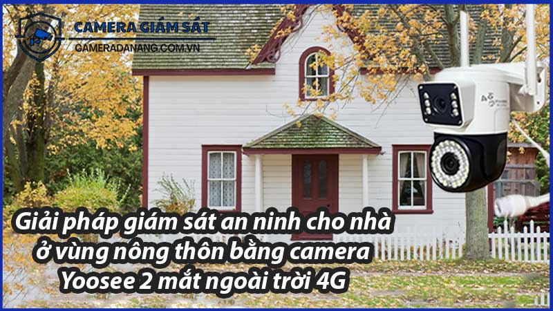 giai-phap-giam-sat-an-ninh-cho-nha-o-vung-nong-thon-bang-camera-yoosee-2-mat-ngoai-troi-4g-1