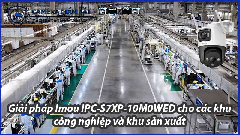 giai-phap-imou-ipc-s7xp-10m0wed-cho-cac-khu-cong-nghiep-va-khu-san-xuat-0