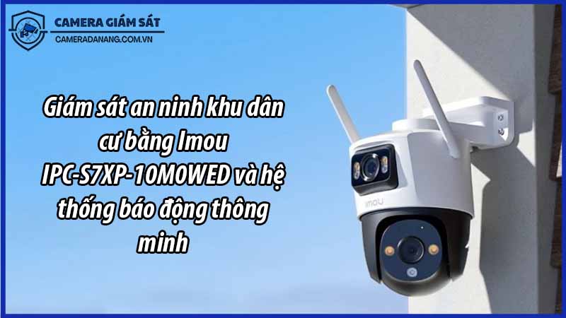 giam-sat-an-ninh-khu-dan-cu-bang-imou-ipc-s7xp-10m0wed-va-he-thong-bao-dong-thong-minh-0