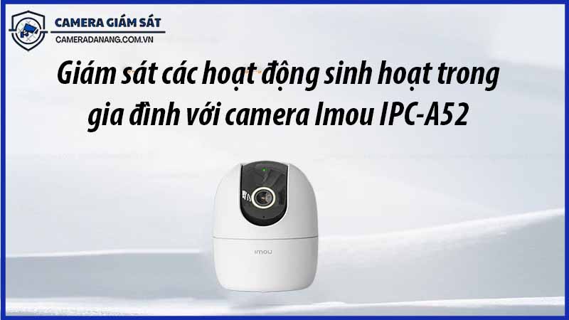 giam-sat-cac-hoat-dong-sinh-hoat-trong-gia-dinh-voi-camera-imou-ipc-a52-0