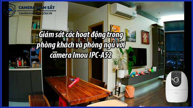 giam-sat-cac-hoat-dong-trong-phong-khach-va-phong-ngu-voi-camera-imou-ipc-a52-0