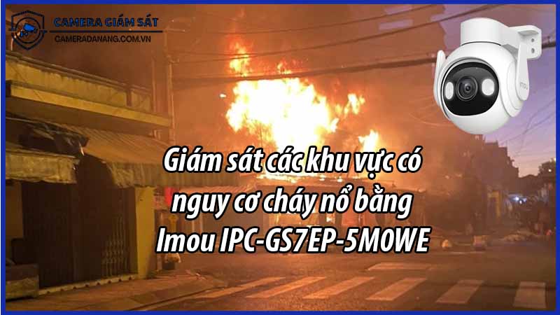 giam-sat-cac-khu-vuc-co-nguy-co-chay-no-bang-imou-ipc-gs7ep-5m0we-0