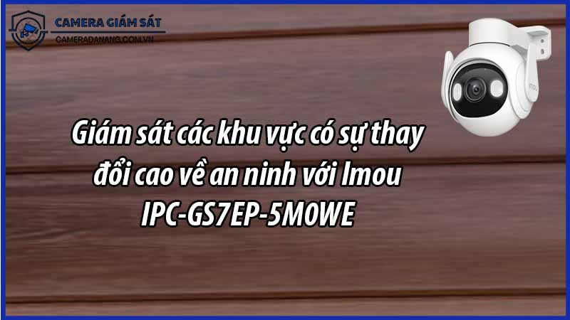 giam-sat-cac-khu-vuc-co-su-thay-doi-cao-ve-an-ninh-voi-imou-ipc-gs7ep-5m0we-0