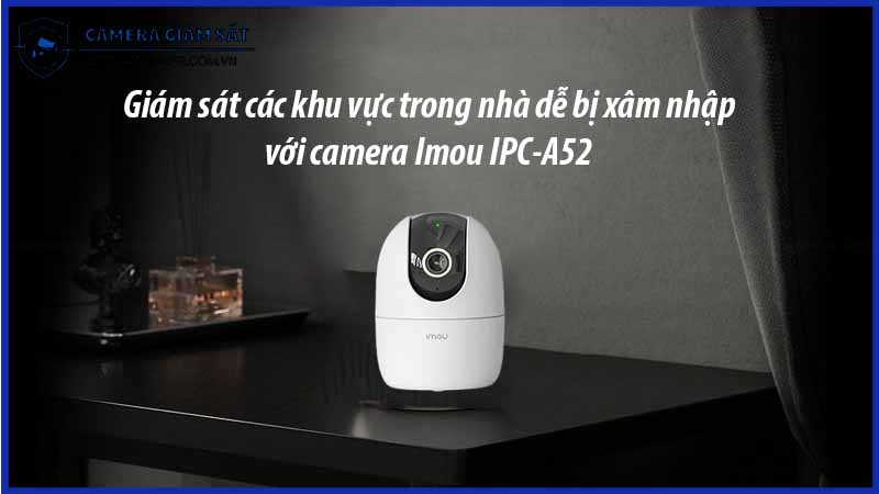 giam-sat-cac-khu-vuc-trong-nha-de-bi-xam-nhap-voi-camera-imou-ipc-a52-0