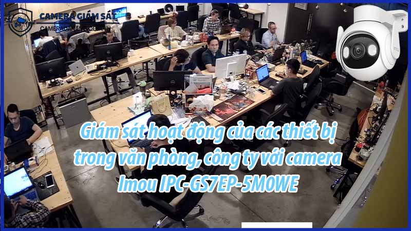 giam-sat-hoat-dong-cua-cac-thiet-bi-trong-van-phong-cong-ty-voi-camera-imou-ipc-gs7ep-5m0we-0