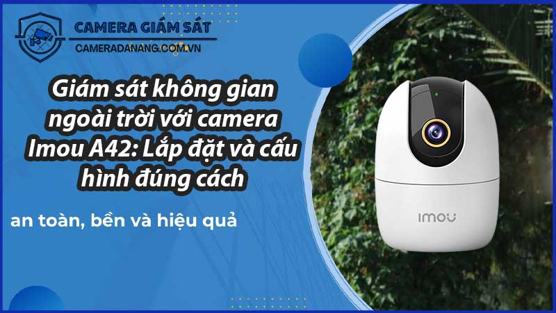 giam-sat-khong-gian-ngoai-troi-voi-camera-imou-a42-lap-dat-va-cau-hinh-dung-cach-0