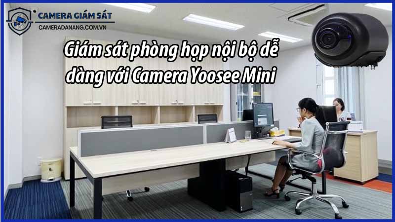 giam-sat-phong-hop-noi-bo-de-dang-voi-camera-yoosee-mini-0