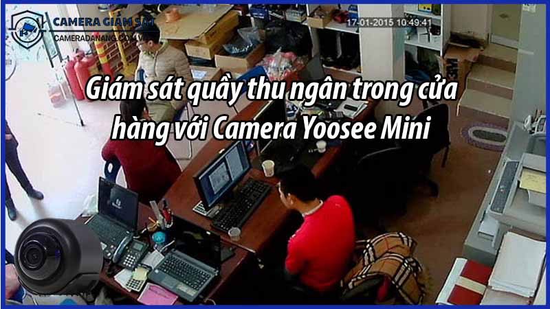 giam-sat-quay-thu-ngan-trong-cua-hang-voi-camera-yoosee-mini-0