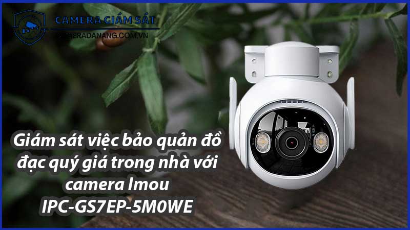 giam-sat-viec-bao-quan-do-dac-quy-gia-trong-nha-voi-camera-imou-ipc-gs7ep-5m0we-1