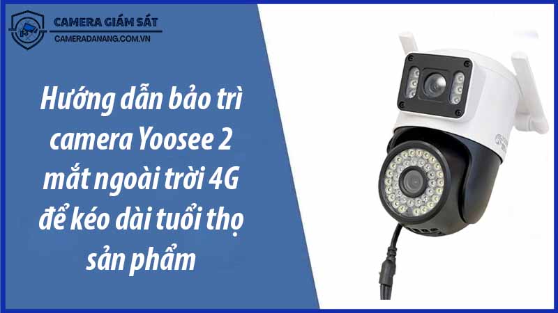 huong-dan-bao-tri-camera-yoosee-2-mat-ngoai-troi-4g-de-keo-dai-tuoi-tho-san-pham-0
