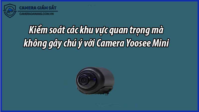 kiem-soat-cac-khu-vuc-quan-trong-ma-khong-gay-chu-y-voi-camera-yoosee-mini-0