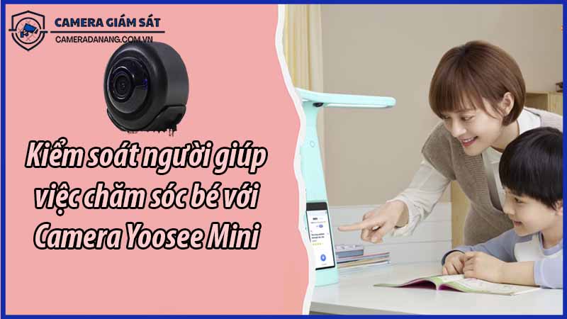 kiem-soat-nguoi-giup-viec-cham-soc-be-voi-camera-yoosee-mini-0