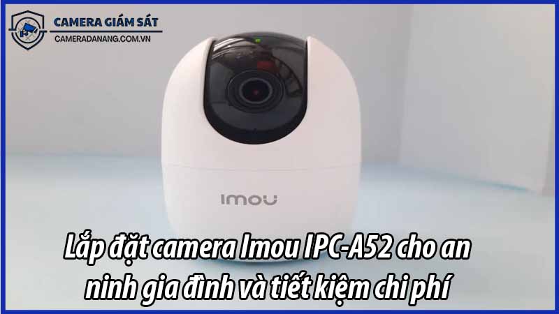 lap-dat-camera-imou-ipc-a52-cho-an-ninh-gia-dinh-va-tiet-kiem-chi-phi-0