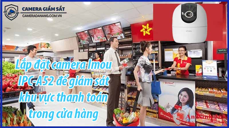 lap-dat-camera-imou-ipc-a52-de-giam-sat-khu-vuc-thanh-toan-trong-cua-hang-0