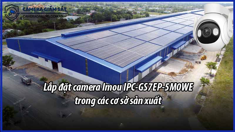 lap-dat-camera-imou-ipc-gs7ep-5m0we-trong-cac-co-so-san-xuat-0