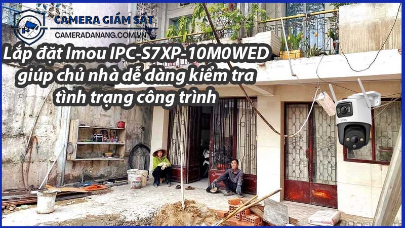 lap-dat-imou-ipc-s7xp-10m0wed-giup-chu-nha-de-dang-kiem-tra-tinh-trang-cong-trinh-0