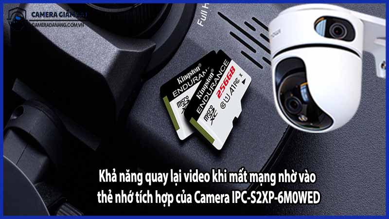 Khả năng quay lại video khi mất mạng nhờ vào thẻ nhớ tích hợp của Camera IPC-S2XP-6M0WED
