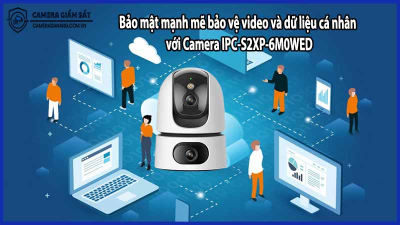 Bảo mật mạnh mẽ bảo vệ video và dữ liệu cá nhân với Camera IPC-S2XP-6M0WED