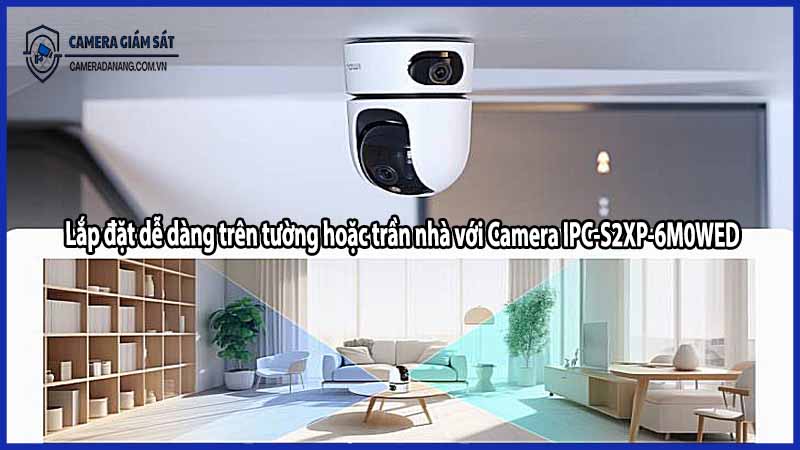 Lắp đặt dễ dàng trên tường hoặc trần nhà với Camera IPC-S2XP-6M0WED