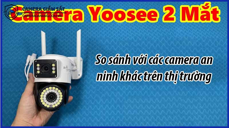 so-sanh-camera-yoosee-2-mat-ngoai-troi-4g-va-cac-camera-an-ninh-khac-tren-thi-truong-0