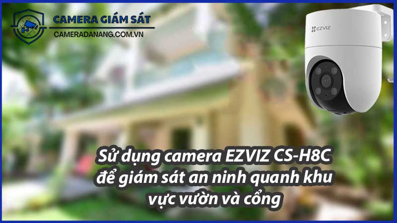 su-dung-camera-ezviz-cs-h8c-de-giam-sat-an-ninh-quanh-khu-vuc-vuon-va-cong-0