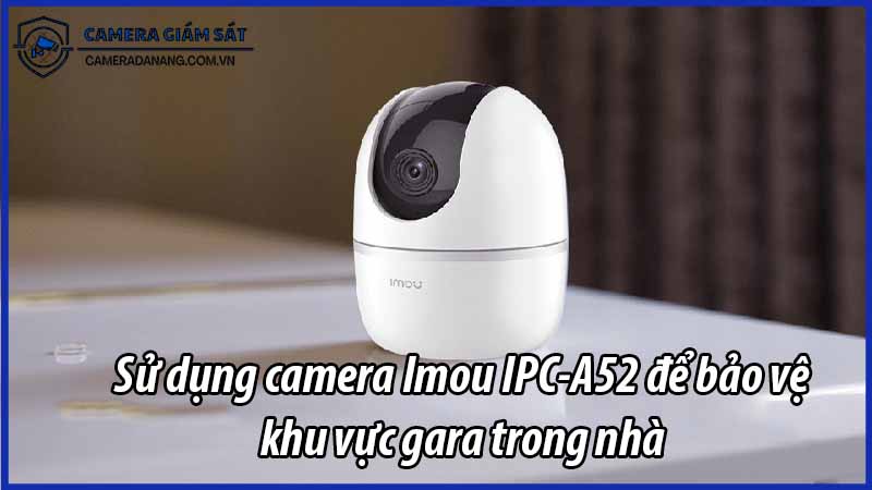su-dung-camera-imou-ipc-a52-de-bao-ve-khu-vuc-gara-trong-nha-0