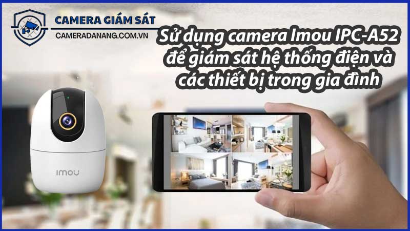 su-dung-camera-imou-ipc-a52-de-giam-sat-he-thong-dien-va-cac-thiet-bi-trong-gia-dinh-0