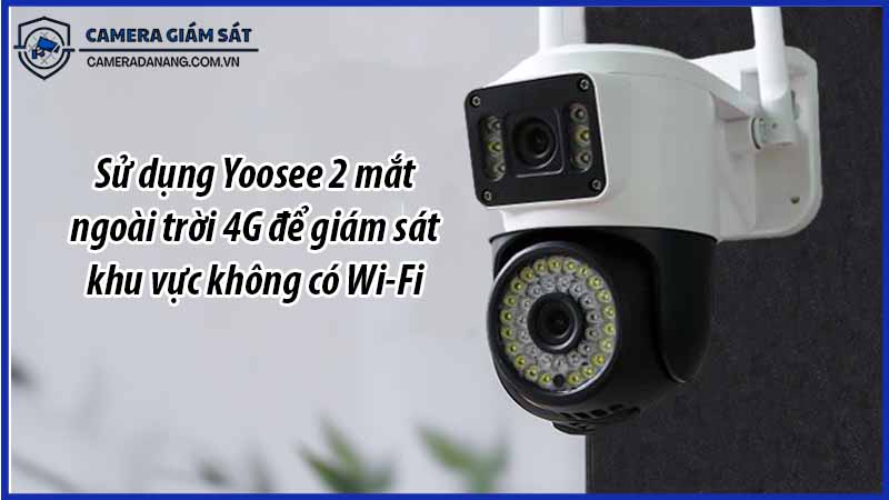 su-dung-yoosee-2-mat-ngoai-troi-4g-de-giam-sat-khu-vuc-khong-co-wi-fi-0