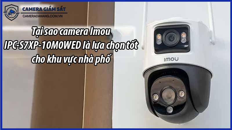 tai-sao-camera-imou-ipc-s7xp-10m0wed-la-lua-chon-tot-cho-khu-vuc-nha-pho-0