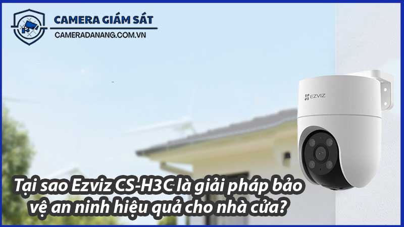 tai-sao-ezviz-cs-h3c-la-giai-phap-bao-ve-an-ninh-hieu-qua-cho-nha-cua-0
