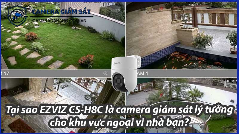 tai-sao-ezviz-cs-h8c-la-camera-giam-sat-ly-tuong-cho-khu-vuc-ngoai-vi-nha-ban-0