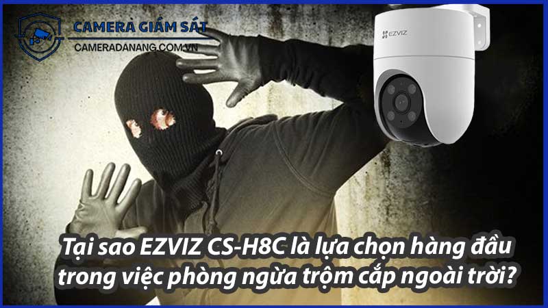tai-sao-ezviz-cs-h8c-la-lua-chon-hang-dau-trong-viec-phong-ngua-trom-cap-ngoai-troi-0