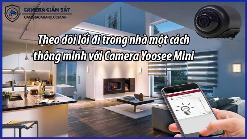 theo-doi-loi-di-trong-nha-mot-cach-thong-minh-voi-camera-yoosee-mini-0