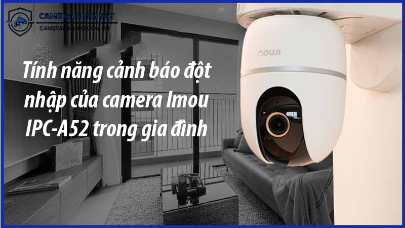 tinh-nang-canh-bao-dot-nhap-cua-camera-imou-ipc-a52-trong-gia-dinh-0