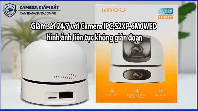 Giám sát 24/7 với Camera IPC-S2XP-6M0WED hình ảnh liên tục không gián đoạn