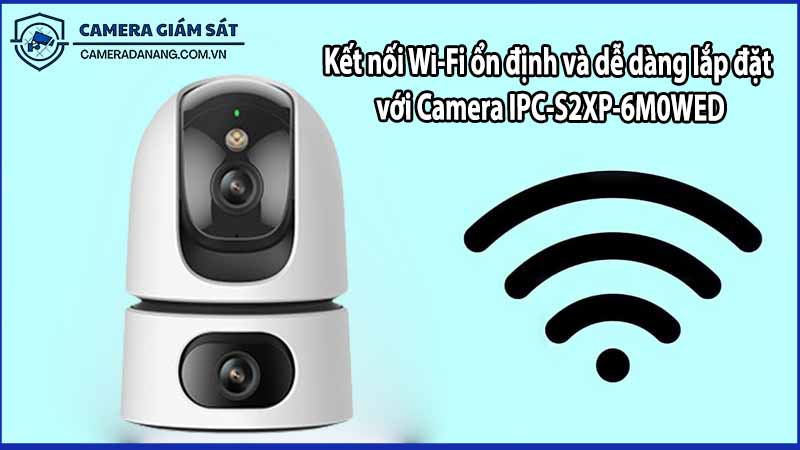 Kết nối Wi-Fi ổn định và dễ dàng lắp đặt với Camera IPC-S2XP-6M0WED