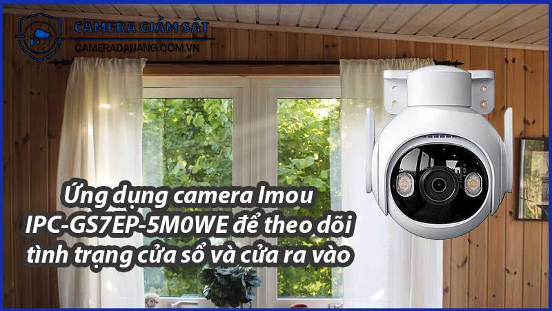 ung-dung-camera-imou-ipc-gs7ep-5m0we-de-theo-doi-tinh-trang-cua-so-va-cua-ra-vao-0
