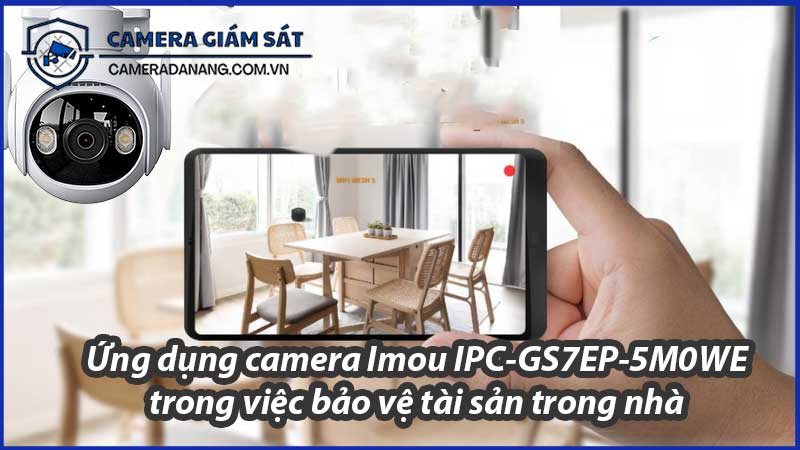 ung-dung-camera-imou-ipc-gs7ep-5m0we-trong-viec-bao-ve-tai-san-trong-nha-0