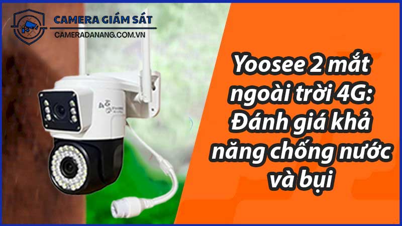 yoosee-2-mat-ngoai-troi-4g-danh-gia-kha-nang-chong-nuoc-va-bui-0