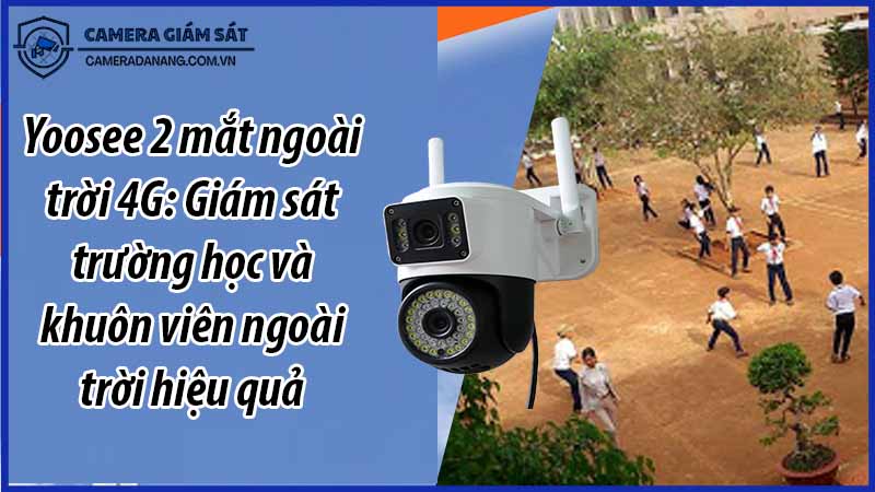 yoosee-2-mat-ngoai-troi-4g-giam-sat-truong-hoc-va-khuon-vien-ngoai-troi-hieu-qua-0