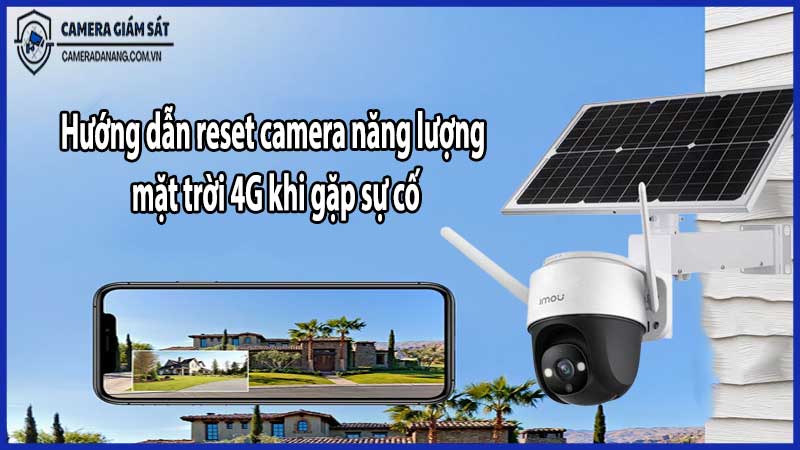 Hướng dẫn reset camera năng lượng mặt trời 4G khi gặp sự cố
