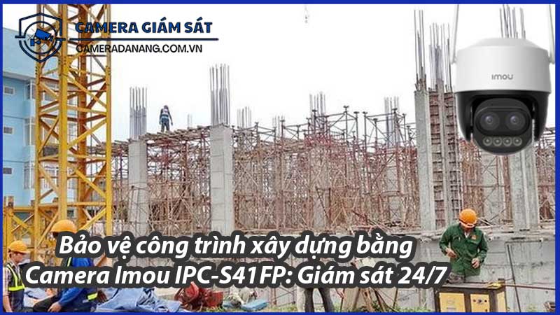 bao-ve-cong-trinh-xay-dung-bang-camera-imou-ipc-s41fp-giam-sat-24-7-0