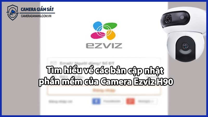 Tìm hiểu về các bản cập nhật phần mềm của Camera Ezviz H90
