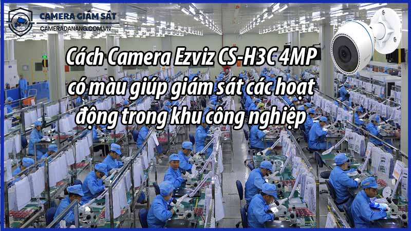 cach-camera-ezviz-cs-h3c-4mp-co-mau-giup-giam-sat-cac-hoat-dong-trong-khu-cong-nghiep-0