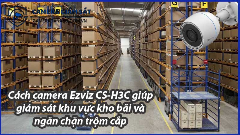 cach-camera-ezviz-cs-h3c-giup-giam-sat-khu-vuc-kho-bai-va-ngan-chan-trom-cap-0