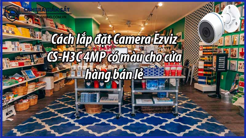 cach-lap-dat-camera-ezviz-cs-h3c-4mp-co-mau-cho-cua-hang-ban-le-0